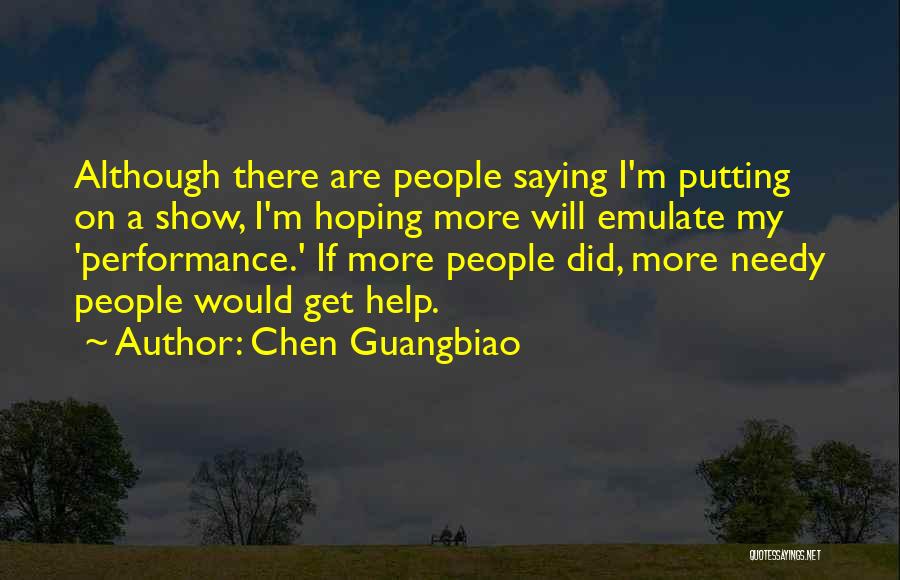 Chen Guangbiao Quotes: Although There Are People Saying I'm Putting On A Show, I'm Hoping More Will Emulate My 'performance.' If More People