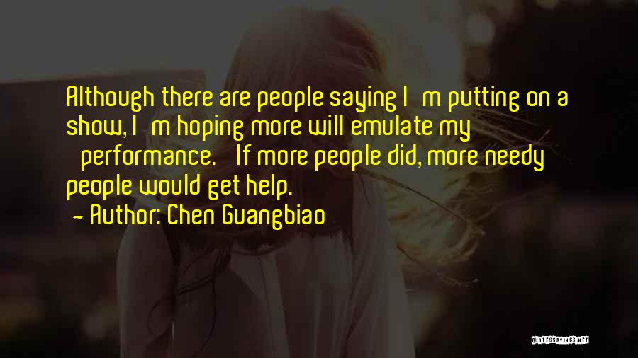 Chen Guangbiao Quotes: Although There Are People Saying I'm Putting On A Show, I'm Hoping More Will Emulate My 'performance.' If More People