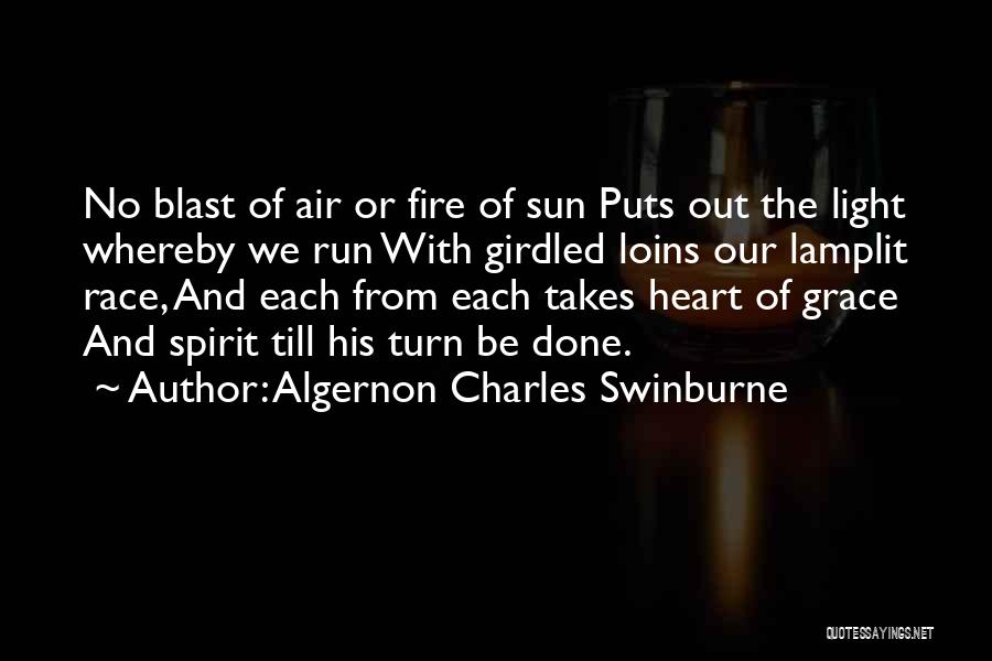 Algernon Charles Swinburne Quotes: No Blast Of Air Or Fire Of Sun Puts Out The Light Whereby We Run With Girdled Loins Our Lamplit