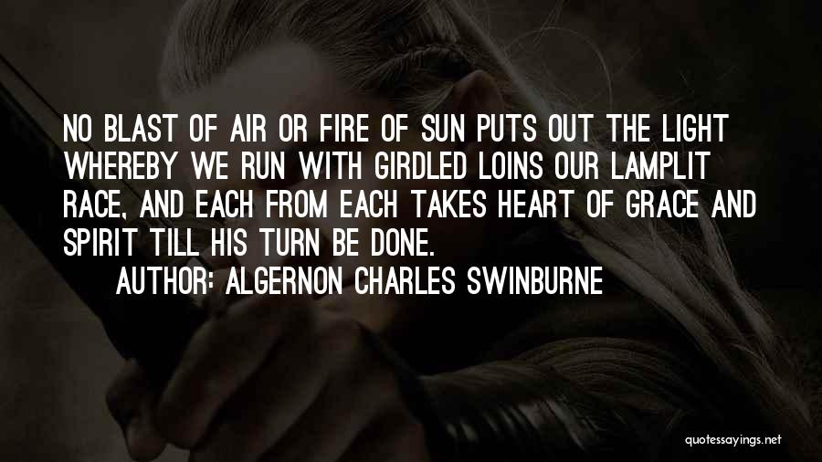 Algernon Charles Swinburne Quotes: No Blast Of Air Or Fire Of Sun Puts Out The Light Whereby We Run With Girdled Loins Our Lamplit