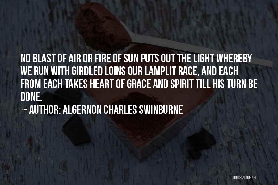 Algernon Charles Swinburne Quotes: No Blast Of Air Or Fire Of Sun Puts Out The Light Whereby We Run With Girdled Loins Our Lamplit