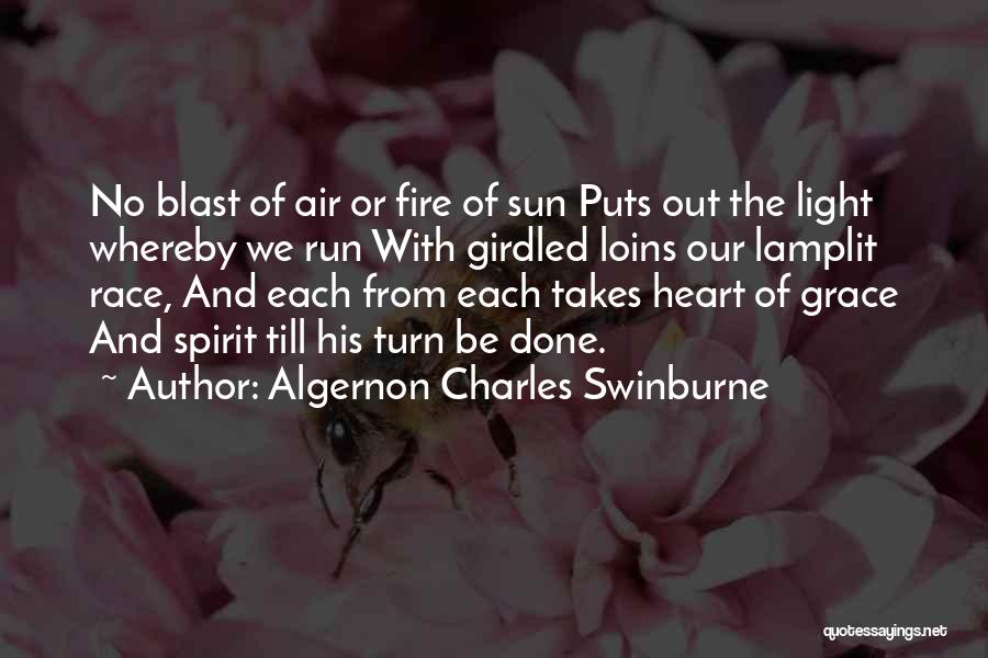 Algernon Charles Swinburne Quotes: No Blast Of Air Or Fire Of Sun Puts Out The Light Whereby We Run With Girdled Loins Our Lamplit