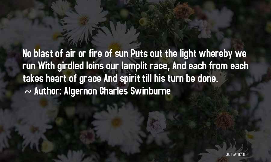 Algernon Charles Swinburne Quotes: No Blast Of Air Or Fire Of Sun Puts Out The Light Whereby We Run With Girdled Loins Our Lamplit
