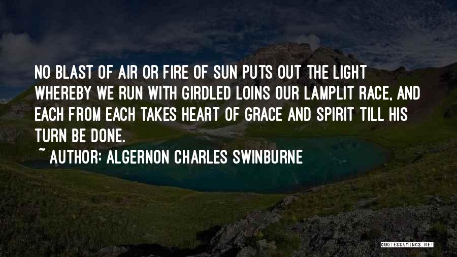 Algernon Charles Swinburne Quotes: No Blast Of Air Or Fire Of Sun Puts Out The Light Whereby We Run With Girdled Loins Our Lamplit