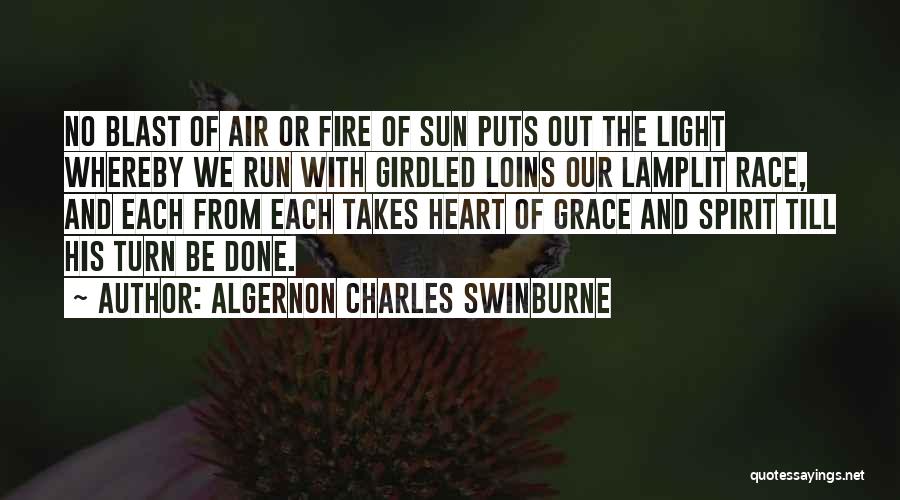 Algernon Charles Swinburne Quotes: No Blast Of Air Or Fire Of Sun Puts Out The Light Whereby We Run With Girdled Loins Our Lamplit