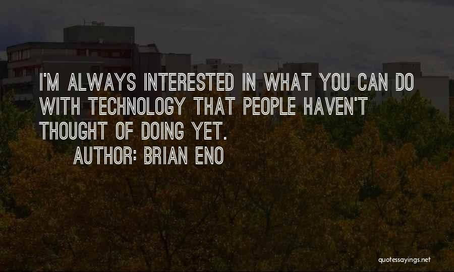 Brian Eno Quotes: I'm Always Interested In What You Can Do With Technology That People Haven't Thought Of Doing Yet.