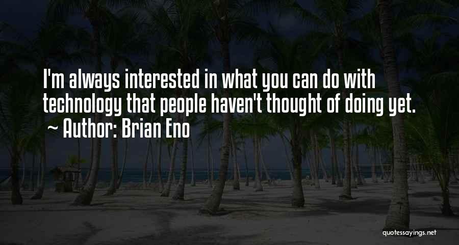 Brian Eno Quotes: I'm Always Interested In What You Can Do With Technology That People Haven't Thought Of Doing Yet.