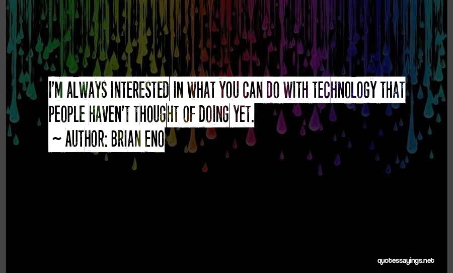 Brian Eno Quotes: I'm Always Interested In What You Can Do With Technology That People Haven't Thought Of Doing Yet.