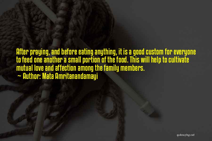 Mata Amritanandamayi Quotes: After Praying, And Before Eating Anything, It Is A Good Custom For Everyone To Feed One Another A Small Portion