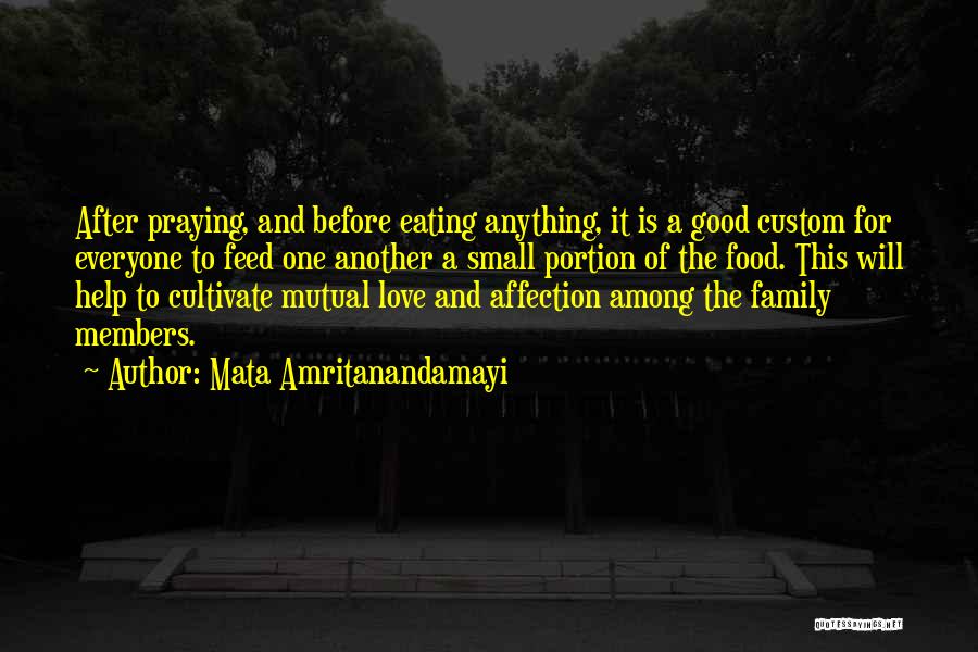 Mata Amritanandamayi Quotes: After Praying, And Before Eating Anything, It Is A Good Custom For Everyone To Feed One Another A Small Portion