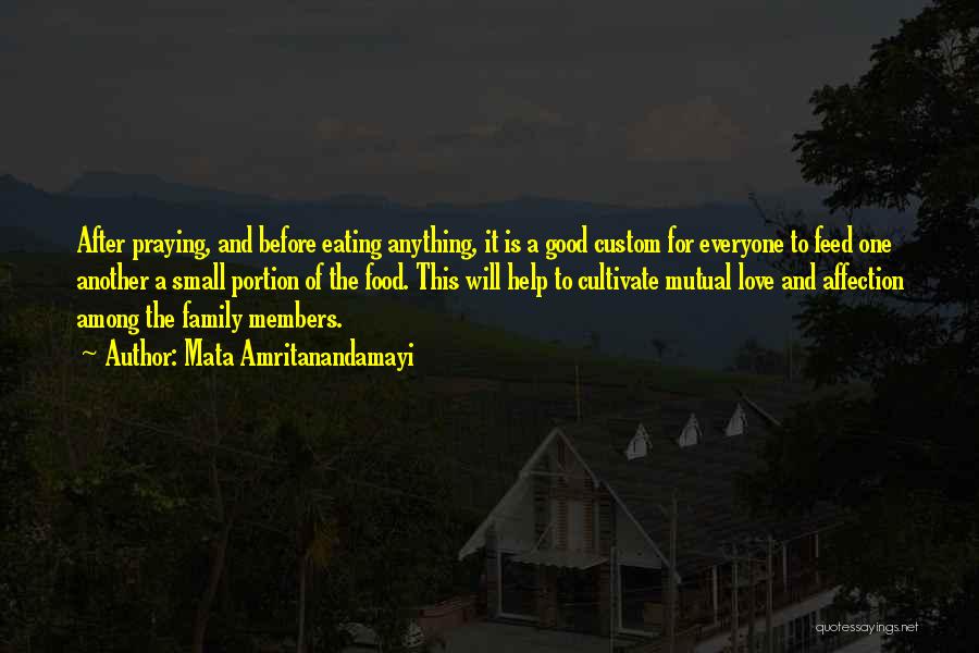 Mata Amritanandamayi Quotes: After Praying, And Before Eating Anything, It Is A Good Custom For Everyone To Feed One Another A Small Portion