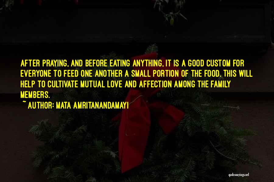 Mata Amritanandamayi Quotes: After Praying, And Before Eating Anything, It Is A Good Custom For Everyone To Feed One Another A Small Portion