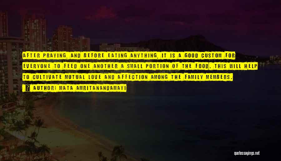 Mata Amritanandamayi Quotes: After Praying, And Before Eating Anything, It Is A Good Custom For Everyone To Feed One Another A Small Portion