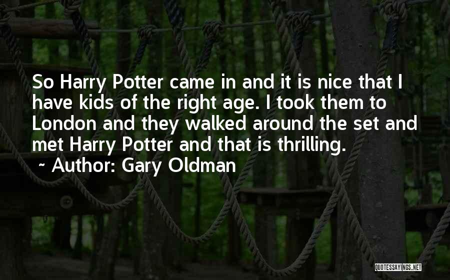 Gary Oldman Quotes: So Harry Potter Came In And It Is Nice That I Have Kids Of The Right Age. I Took Them