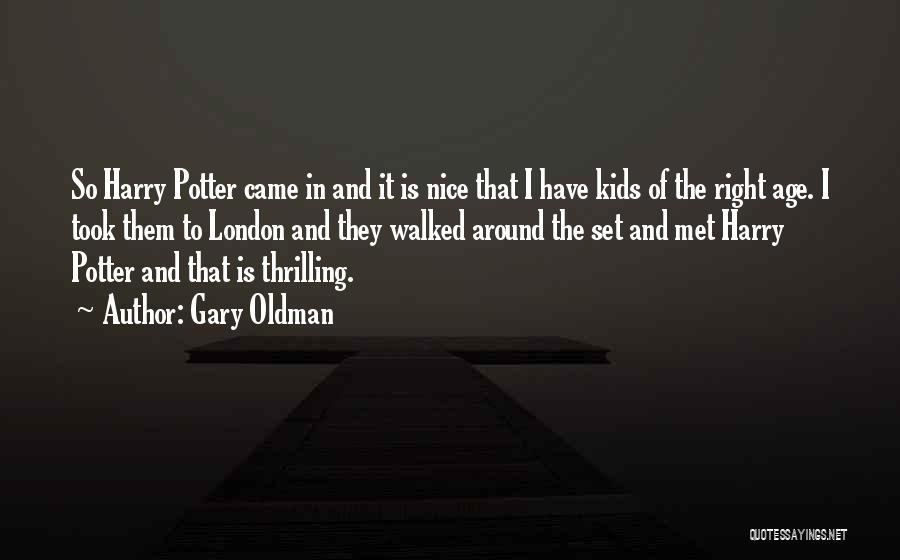 Gary Oldman Quotes: So Harry Potter Came In And It Is Nice That I Have Kids Of The Right Age. I Took Them