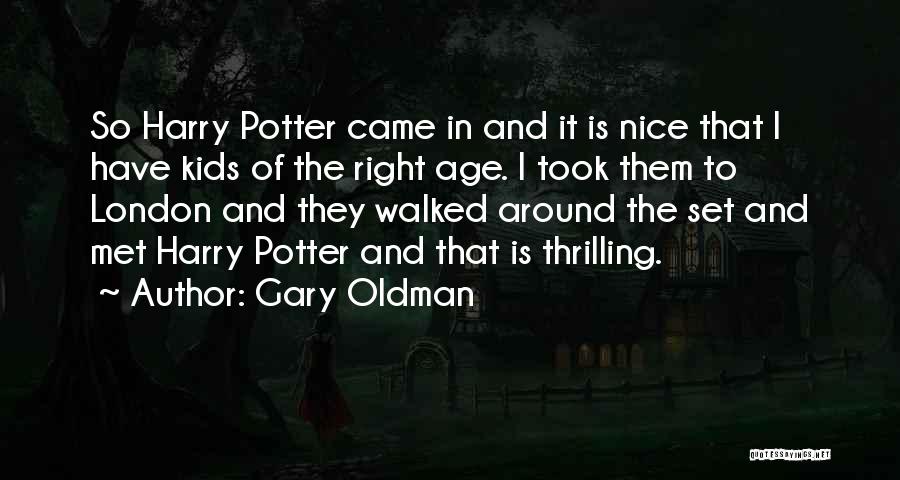 Gary Oldman Quotes: So Harry Potter Came In And It Is Nice That I Have Kids Of The Right Age. I Took Them