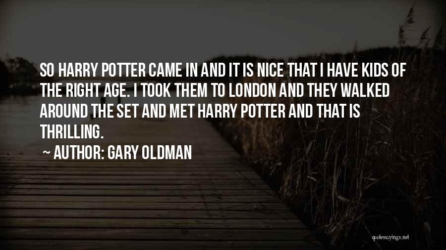 Gary Oldman Quotes: So Harry Potter Came In And It Is Nice That I Have Kids Of The Right Age. I Took Them