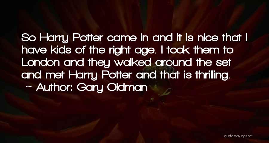 Gary Oldman Quotes: So Harry Potter Came In And It Is Nice That I Have Kids Of The Right Age. I Took Them