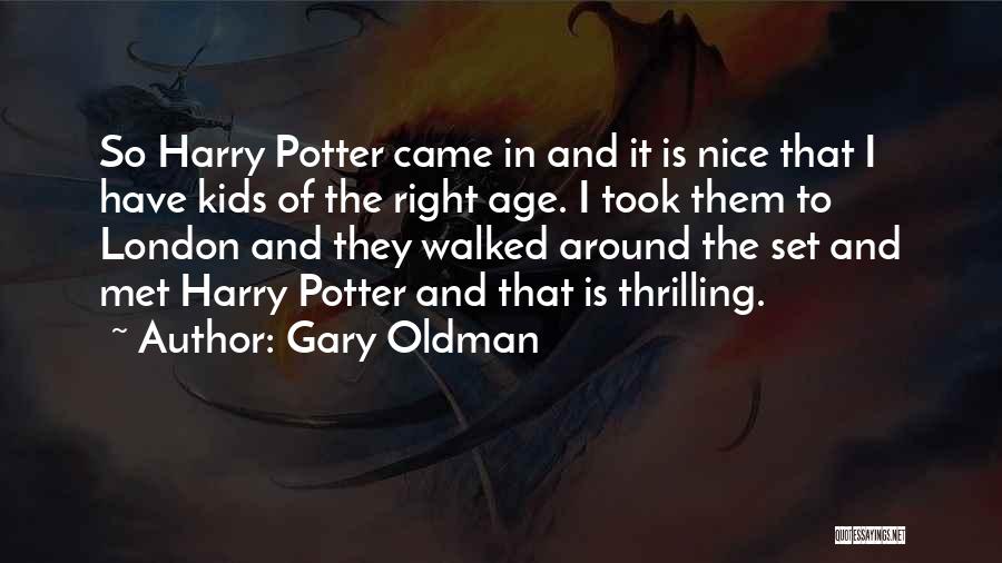 Gary Oldman Quotes: So Harry Potter Came In And It Is Nice That I Have Kids Of The Right Age. I Took Them