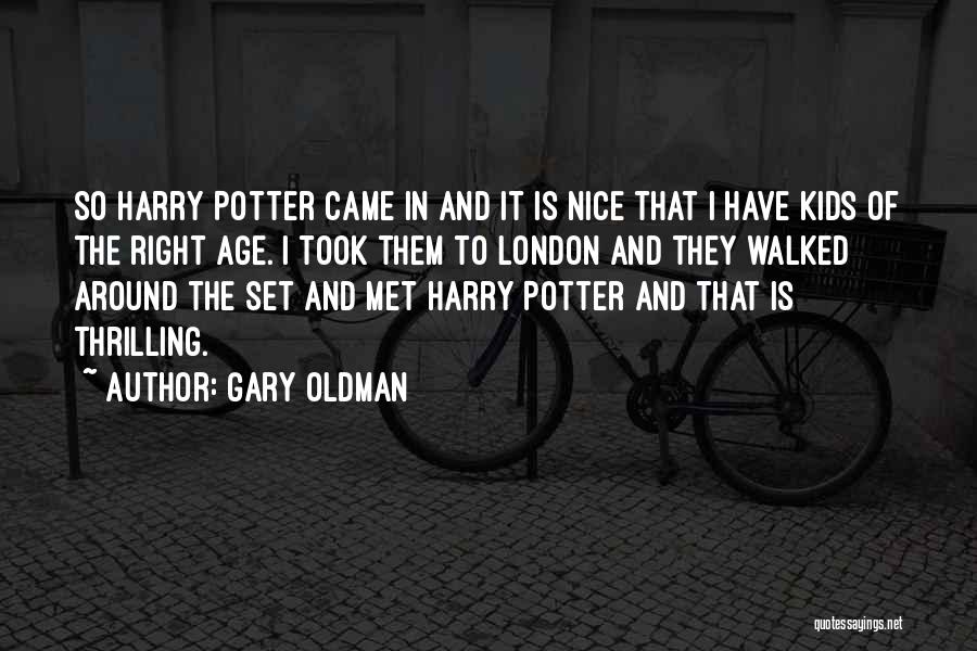 Gary Oldman Quotes: So Harry Potter Came In And It Is Nice That I Have Kids Of The Right Age. I Took Them