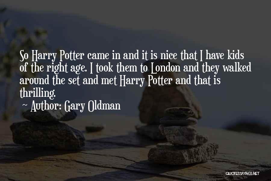 Gary Oldman Quotes: So Harry Potter Came In And It Is Nice That I Have Kids Of The Right Age. I Took Them