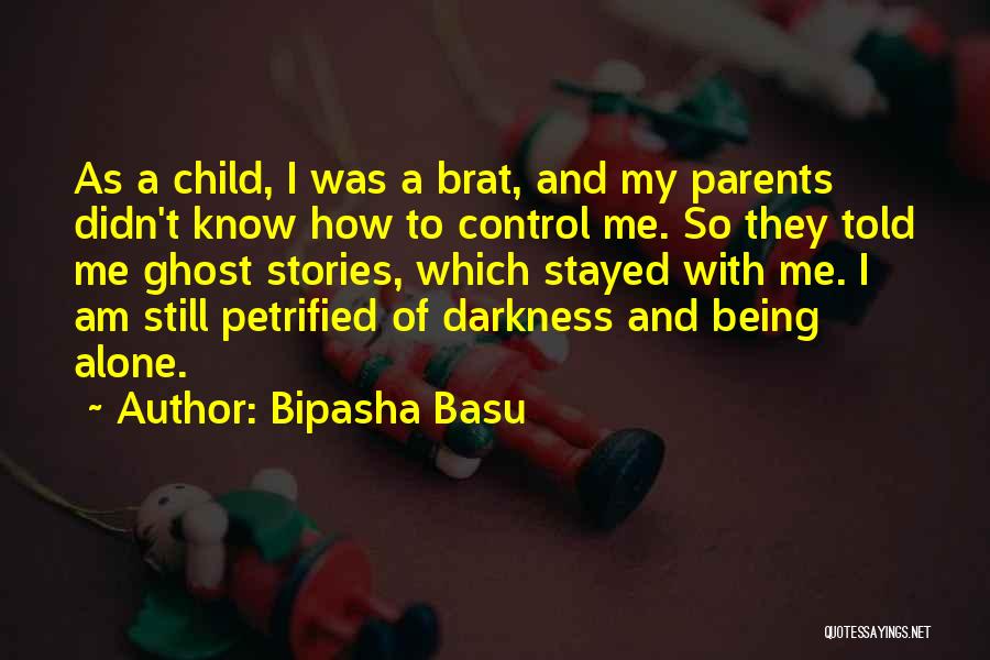 Bipasha Basu Quotes: As A Child, I Was A Brat, And My Parents Didn't Know How To Control Me. So They Told Me