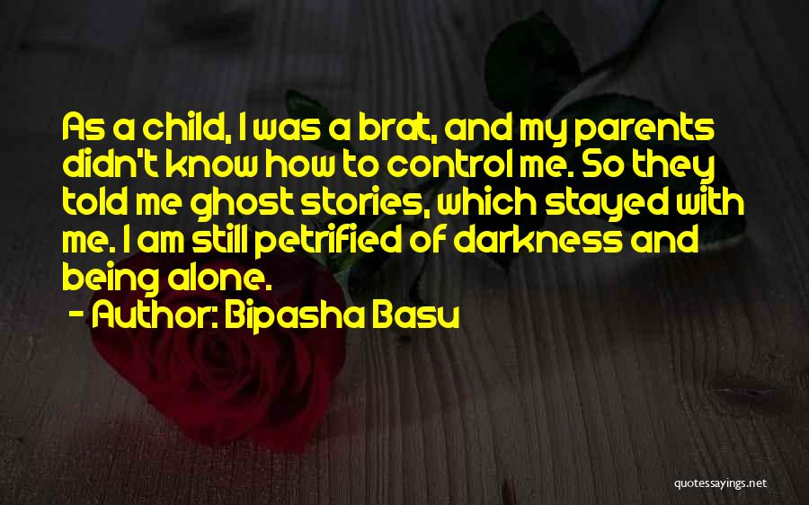 Bipasha Basu Quotes: As A Child, I Was A Brat, And My Parents Didn't Know How To Control Me. So They Told Me