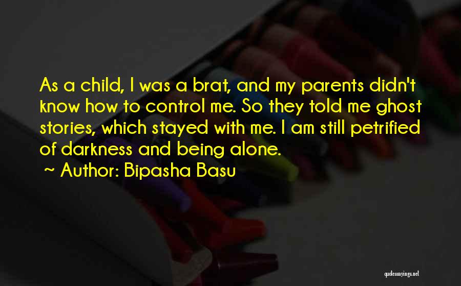 Bipasha Basu Quotes: As A Child, I Was A Brat, And My Parents Didn't Know How To Control Me. So They Told Me