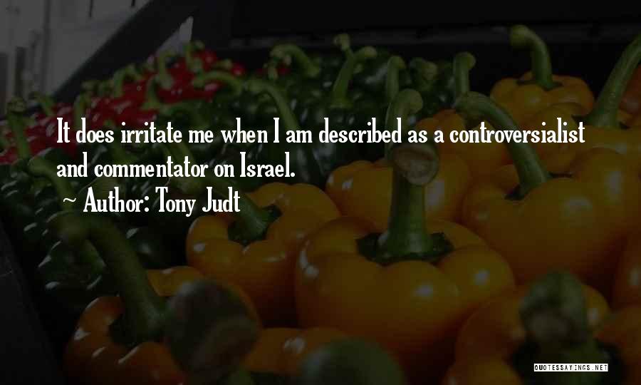 Tony Judt Quotes: It Does Irritate Me When I Am Described As A Controversialist And Commentator On Israel.