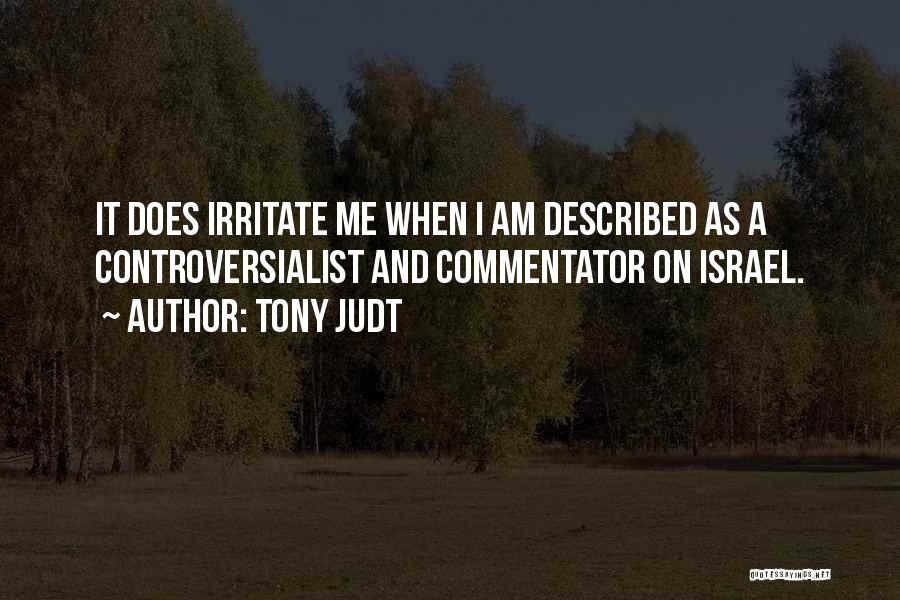Tony Judt Quotes: It Does Irritate Me When I Am Described As A Controversialist And Commentator On Israel.