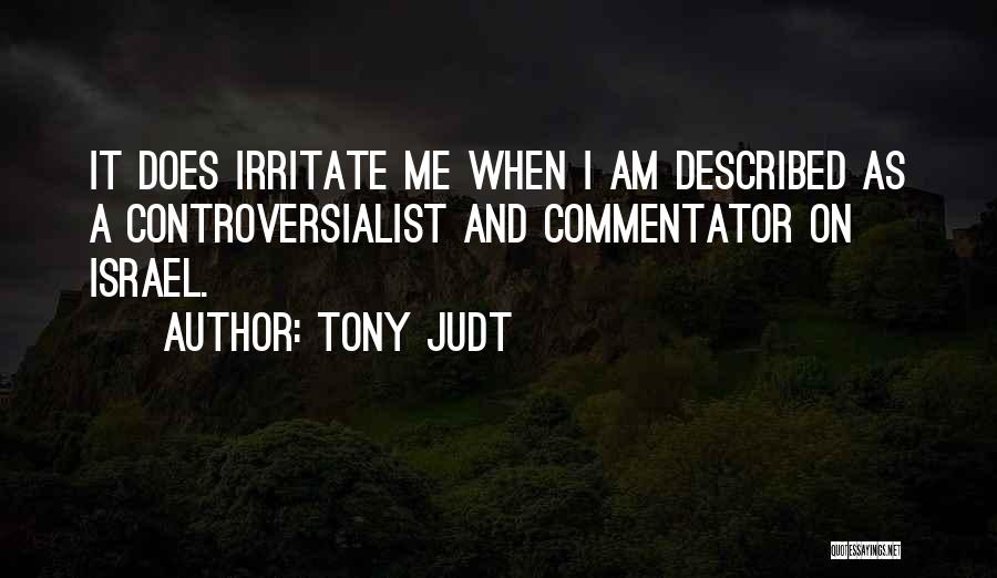 Tony Judt Quotes: It Does Irritate Me When I Am Described As A Controversialist And Commentator On Israel.