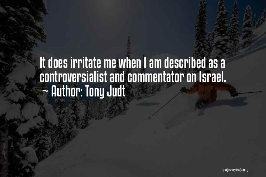Tony Judt Quotes: It Does Irritate Me When I Am Described As A Controversialist And Commentator On Israel.
