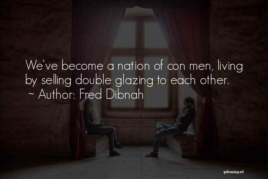 Fred Dibnah Quotes: We've Become A Nation Of Con Men, Living By Selling Double Glazing To Each Other.