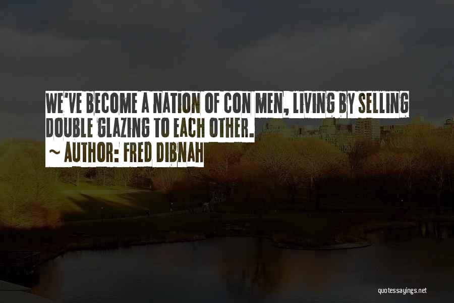 Fred Dibnah Quotes: We've Become A Nation Of Con Men, Living By Selling Double Glazing To Each Other.