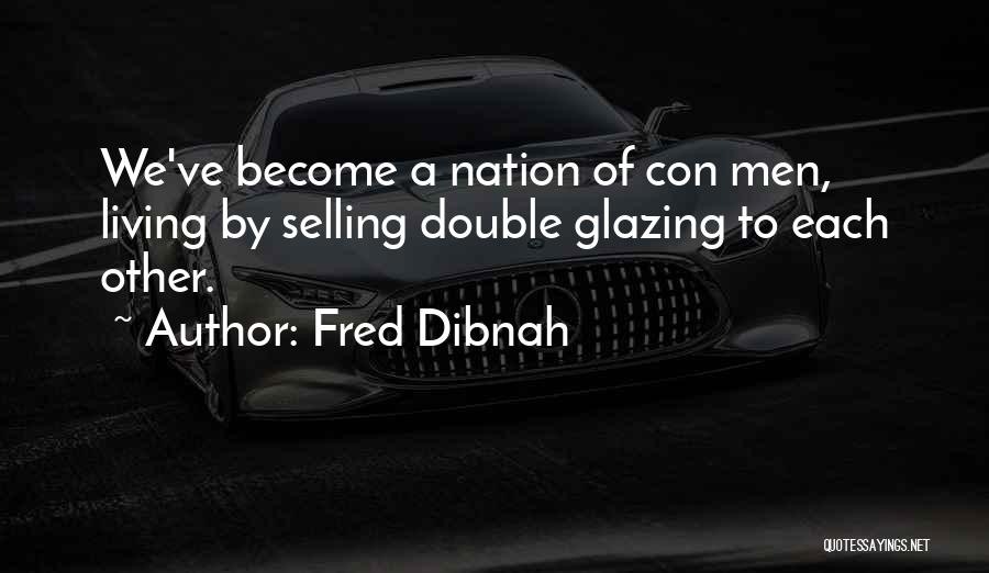 Fred Dibnah Quotes: We've Become A Nation Of Con Men, Living By Selling Double Glazing To Each Other.