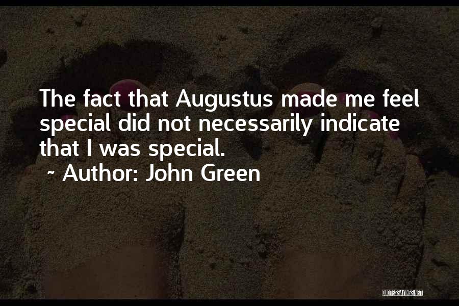 John Green Quotes: The Fact That Augustus Made Me Feel Special Did Not Necessarily Indicate That I Was Special.