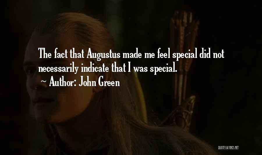 John Green Quotes: The Fact That Augustus Made Me Feel Special Did Not Necessarily Indicate That I Was Special.