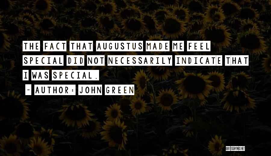 John Green Quotes: The Fact That Augustus Made Me Feel Special Did Not Necessarily Indicate That I Was Special.