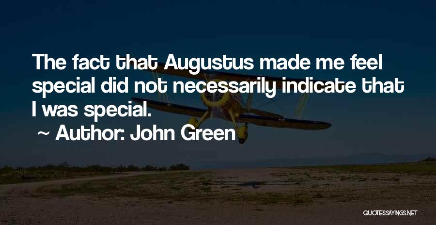 John Green Quotes: The Fact That Augustus Made Me Feel Special Did Not Necessarily Indicate That I Was Special.
