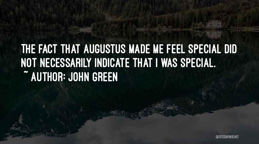 John Green Quotes: The Fact That Augustus Made Me Feel Special Did Not Necessarily Indicate That I Was Special.