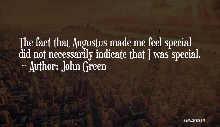John Green Quotes: The Fact That Augustus Made Me Feel Special Did Not Necessarily Indicate That I Was Special.