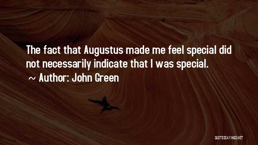 John Green Quotes: The Fact That Augustus Made Me Feel Special Did Not Necessarily Indicate That I Was Special.