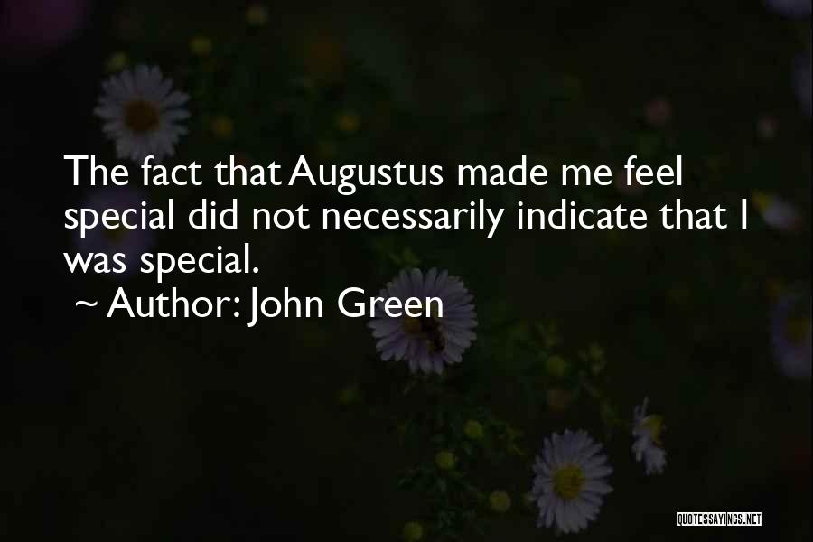 John Green Quotes: The Fact That Augustus Made Me Feel Special Did Not Necessarily Indicate That I Was Special.
