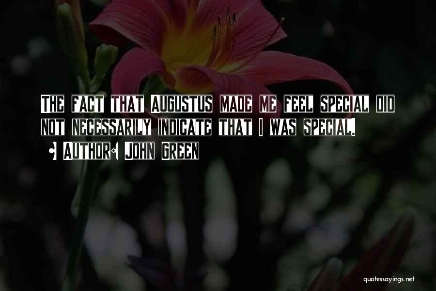 John Green Quotes: The Fact That Augustus Made Me Feel Special Did Not Necessarily Indicate That I Was Special.