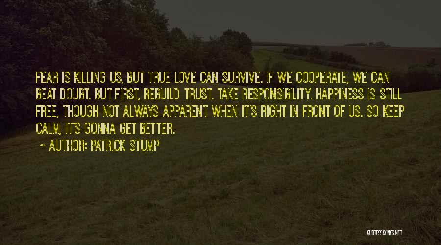 Patrick Stump Quotes: Fear Is Killing Us, But True Love Can Survive. If We Cooperate, We Can Beat Doubt. But First, Rebuild Trust.