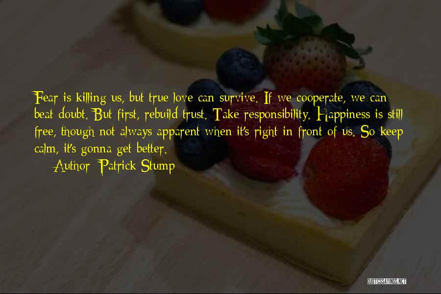 Patrick Stump Quotes: Fear Is Killing Us, But True Love Can Survive. If We Cooperate, We Can Beat Doubt. But First, Rebuild Trust.