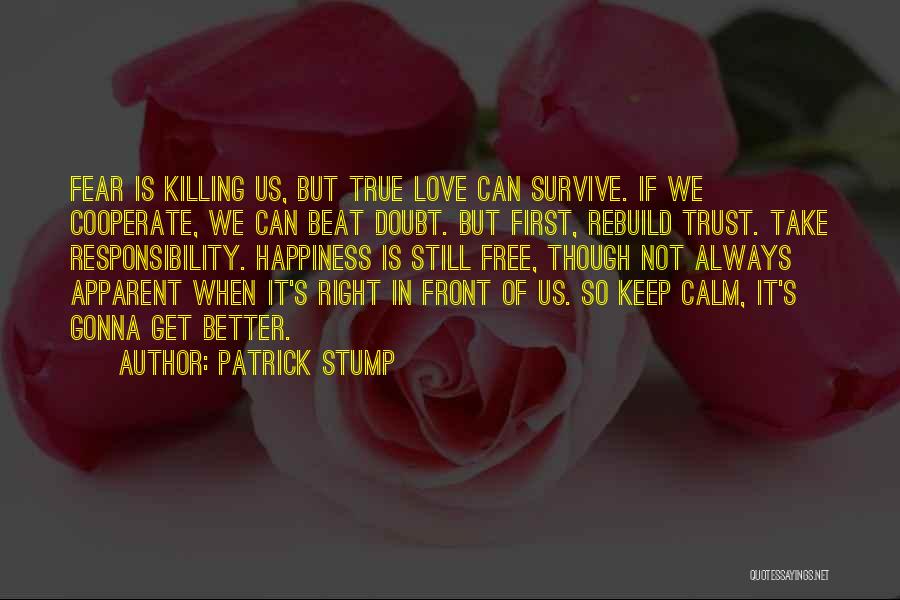 Patrick Stump Quotes: Fear Is Killing Us, But True Love Can Survive. If We Cooperate, We Can Beat Doubt. But First, Rebuild Trust.