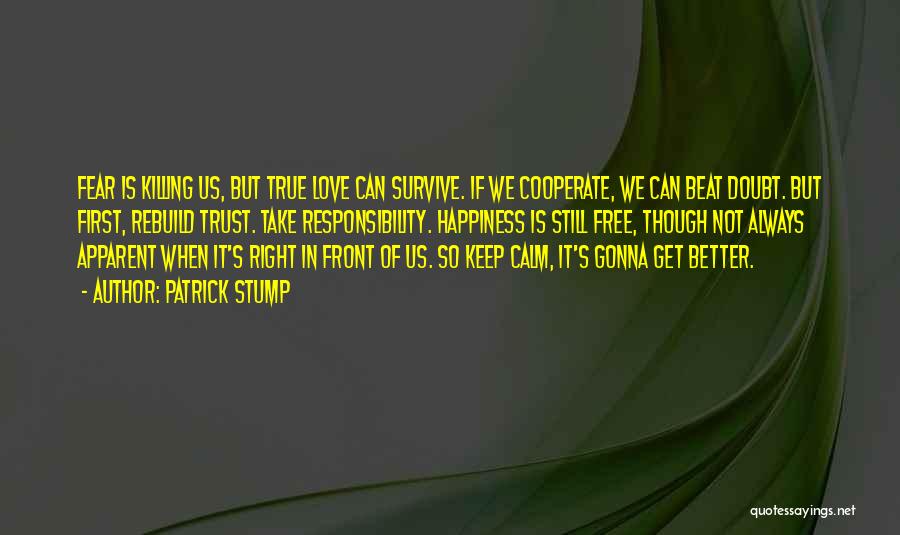 Patrick Stump Quotes: Fear Is Killing Us, But True Love Can Survive. If We Cooperate, We Can Beat Doubt. But First, Rebuild Trust.