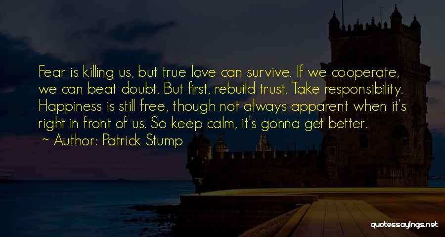 Patrick Stump Quotes: Fear Is Killing Us, But True Love Can Survive. If We Cooperate, We Can Beat Doubt. But First, Rebuild Trust.