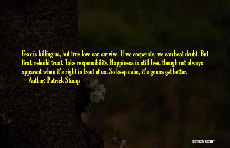 Patrick Stump Quotes: Fear Is Killing Us, But True Love Can Survive. If We Cooperate, We Can Beat Doubt. But First, Rebuild Trust.